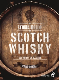 Storia dello scotch whisky. Un mito scozzese - Librerie.coop