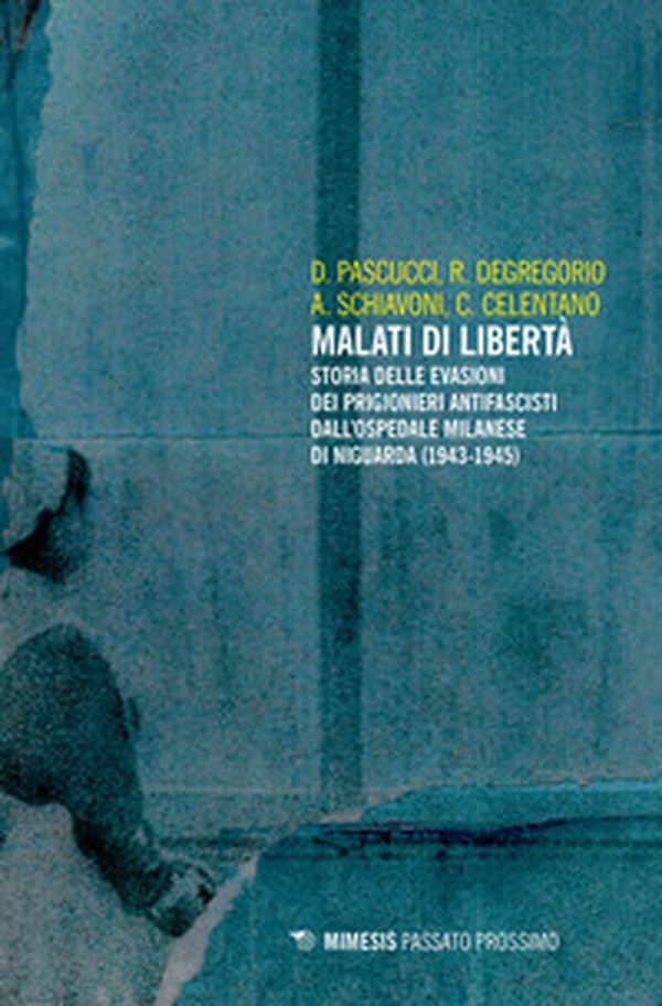 Malati di libertà. Storia delle evasioni dei prigionieri antifascisti dall'ospedale milanese di Niguarda (1943-1945) - Librerie.coop Malati di libertà. Storia delle evasioni dei prigionieri antifascisti dall'ospedale milanese di Niguarda (1943-1945) - Librerie.coop