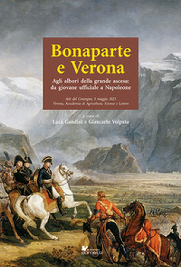 Bonaparte e Verona. Agli albori della grande ascesa: da giovane ufficiale a Napoleone - Librerie.coop Bonaparte e Verona. Agli albori della grande ascesa: da giovane ufficiale a Napoleone - Librerie.coop