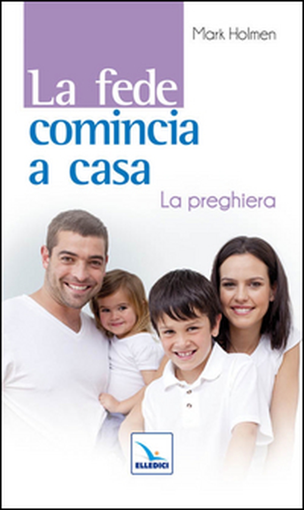 La fede comincia a casa. La preghiera - Librerie.coop La fede comincia a casa. La preghiera - Librerie.coop