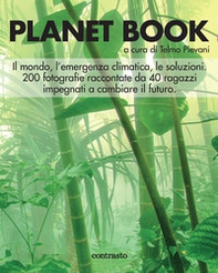 Planet book. Il mondo, l'emergenza climatica, le soluzioni. 200 fotografie raccontate da 40 ragazzi impegnati a cambiare il futuro - Librerie.coop