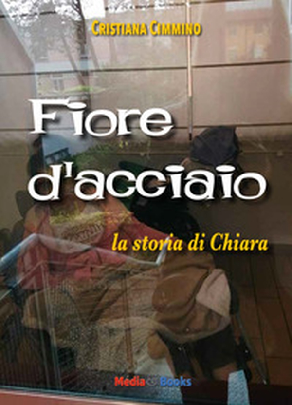 Fiore d'acciaio. La storia di Chiara - Librerie.coop Fiore d'acciaio. La storia di Chiara - Librerie.coop
