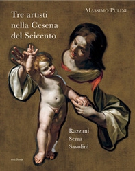 Tre artisti nella Cesena del Seicento. Razzani, Serra, Savolini - Librerie.coop