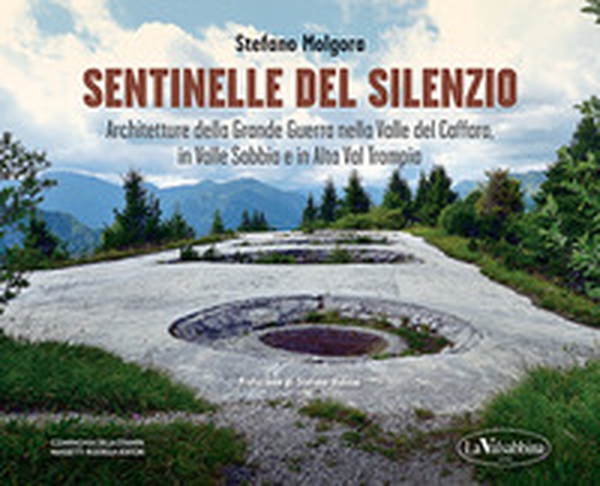Sentinelle del silenzio. Architetture della Grande Guerra nella Valle del Caffaro, in Valle Sabbia e in Alta Val Trompia - Librerie.coop Sentinelle del silenzio. Architetture della Grande Guerra nella Valle del Caffaro, in Valle Sabbia e in Alta Val Trompia - Librerie.coop