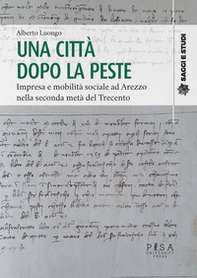 Una città dopo la peste. Impresa e mobilità sociale ad Arezzo nella seconda metà del Trecento - Librerie.coop