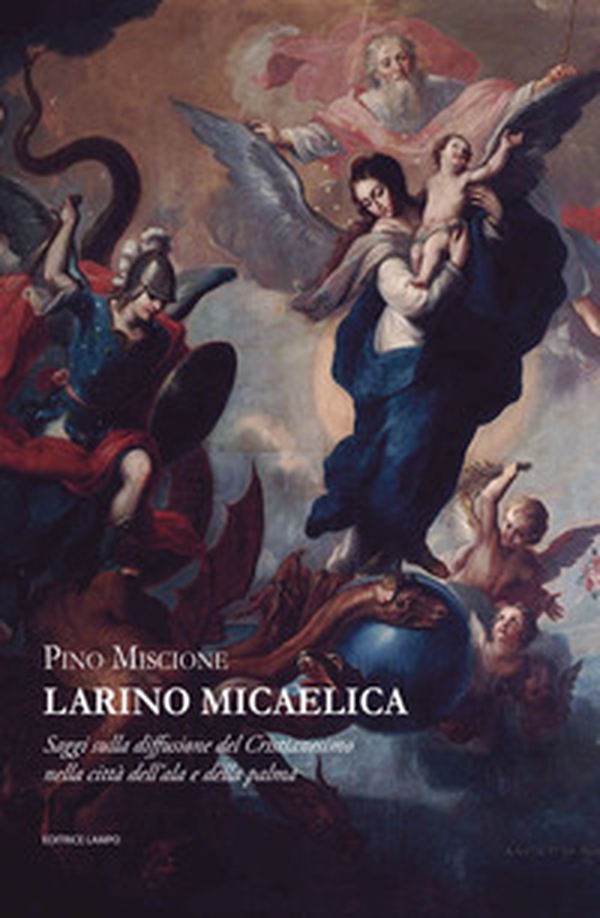 Larino Micaelica. Saggi sulla diffusione del Cristianesimo nella città dell'ala e della palma - Librerie.coop Larino Micaelica. Saggi sulla diffusione del Cristianesimo nella città dell'ala e della palma - Librerie.coop