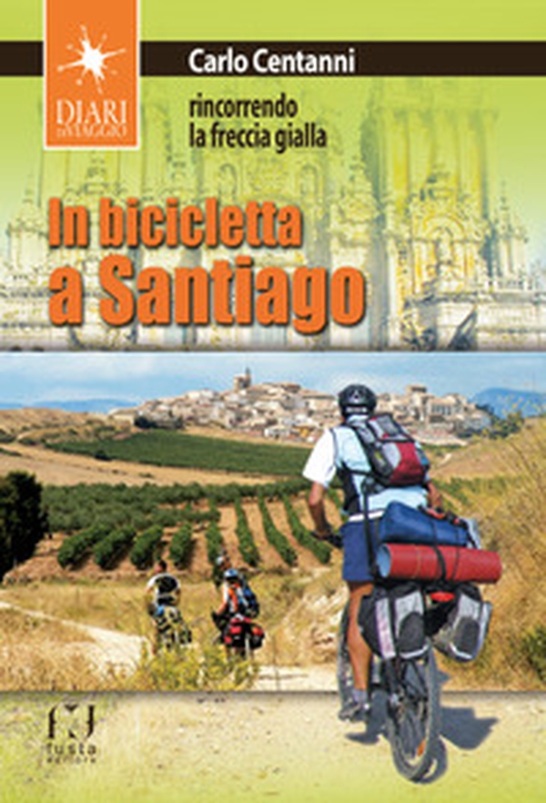 In bicicletta a Santiago. Rincorrendo la freccia gialla - Librerie.coop In bicicletta a Santiago. Rincorrendo la freccia gialla - Librerie.coop