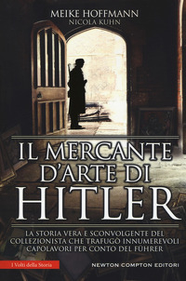 Il mercante d'arte di Hitler. La storia vera e sconvolgente del collezionista che trafugò innumerevoli capolavori per conto del Führer - Librerie.coop Il mercante d'arte di Hitler. La storia vera e sconvolgente del collezionista che trafugò innumerevoli capolavori per conto del Führer - Librerie.coop