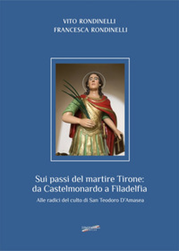 Sui passi del martire Tirone: da Castelmonardo a Filadelfia. Alle radici del culto di San Teodoro d'Amasea - Librerie.coop Sui passi del martire Tirone: da Castelmonardo a Filadelfia. Alle radici del culto di San Teodoro d'Amasea - Librerie.coop