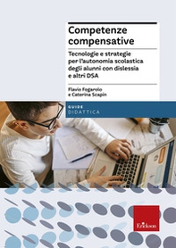 Competenze compensative. Tecnologie e strategie per l'autonomia scolastica degli alunni con dislessia e altri DSA - Librerie.coop