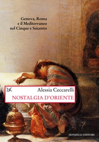 Nostalgia d'Oriente. Genova, Roma e il Mediterraneo nel Cinque e Seicento - Librerie.coop
