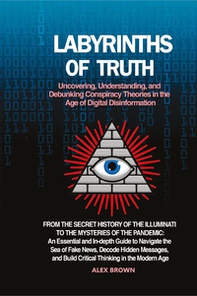 Labyrinths of truth. Uncovering, understanding, and debunking conspiracy theories in the age of digital disinformation - Librerie.coop