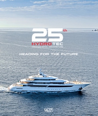 25th Hydro Tec Creative Naval Architecture. Heading for the future - Librerie.coop