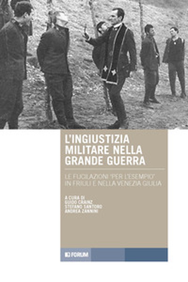 L'ingiustizia militare nella Grande guerra. Le fucilazioni «per l'esempio» in Friuli e nella Venezia Giulia - Librerie.coop L'ingiustizia militare nella Grande guerra. Le fucilazioni «per l'esempio» in Friuli e nella Venezia Giulia - Librerie.coop