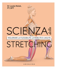Scienza dello stretching. Migliorare la flessibilità, la mobilità e l'agilità - Librerie.coop
