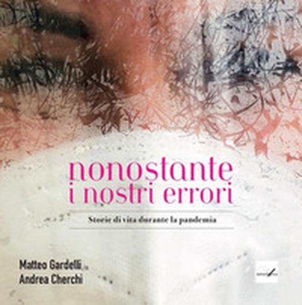 Nonostante i nostri errori. Storie di vita durante la pandemia - Librerie.coop Nonostante i nostri errori. Storie di vita durante la pandemia - Librerie.coop