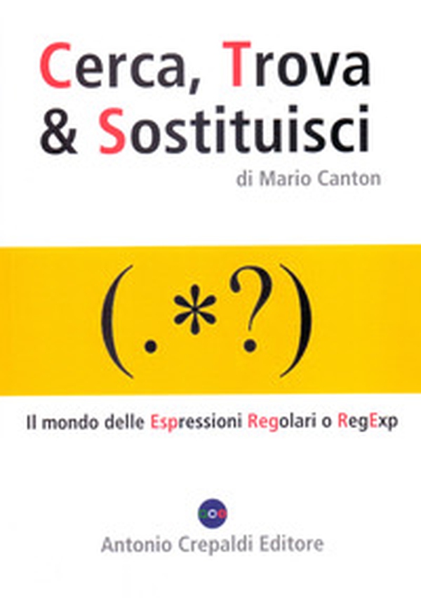 Cerca, trova & sostituisci. Il mondo delle espressioni regolari o RegExp - Librerie.coop Cerca, trova & sostituisci. Il mondo delle espressioni regolari o RegExp - Librerie.coop