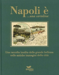 Napoli è... una cartolina. Una raccolta inedita della grande bellezza nelle antiche immagini della città - Librerie.coop