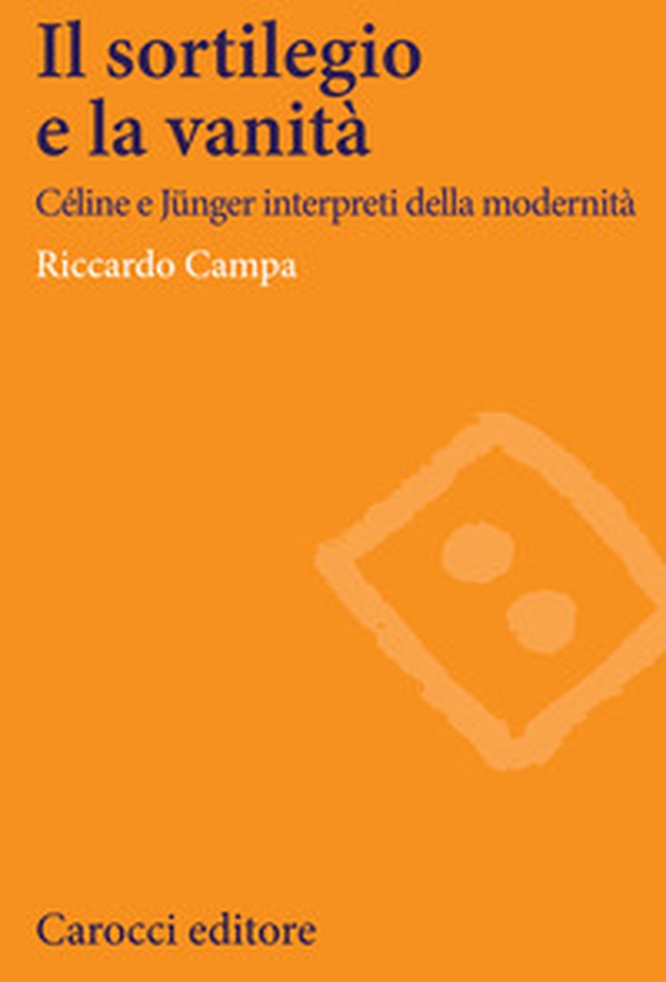 Il sortilegio e la vanità. Céline e Jünger interpreti della modernità - Librerie.coop Il sortilegio e la vanità. Céline e Jünger interpreti della modernità - Librerie.coop