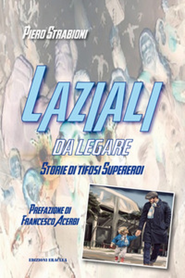 Laziali da legare. Storie di tifosi supereroi - Librerie.coop Laziali da legare. Storie di tifosi supereroi - Librerie.coop