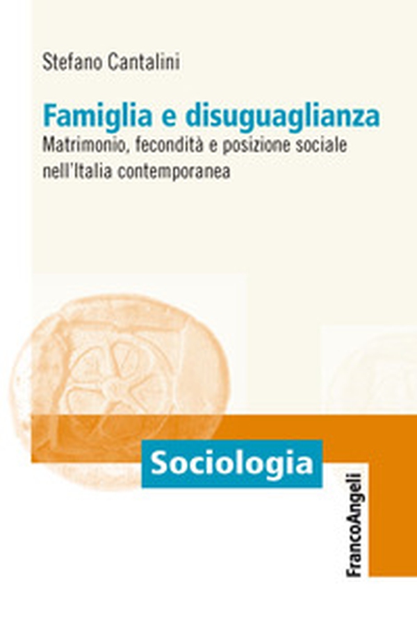 Famiglia e disuguaglianza. Matrimonio, fecondità e posizione sociale nell'Italia contemporanea - Librerie.coop Famiglia e disuguaglianza. Matrimonio, fecondità e posizione sociale nell'Italia contemporanea - Librerie.coop