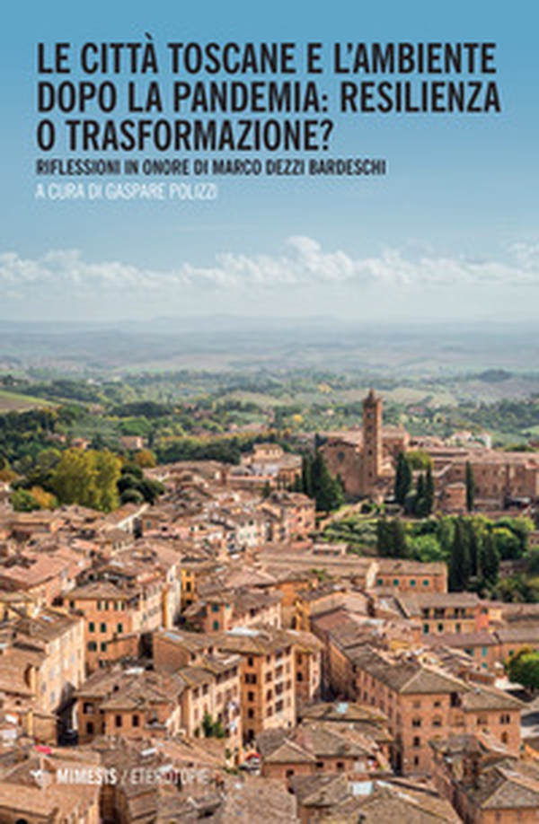 Le città toscane e l'ambiente dopo la pandemia: resilienza o trasformazione? Riflessioni in onore di Marco Dezzi Bardeschi - Librerie.coop Le città toscane e l'ambiente dopo la pandemia: resilienza o trasformazione? Riflessioni in onore di Marco Dezzi Bardeschi - Librerie.coop