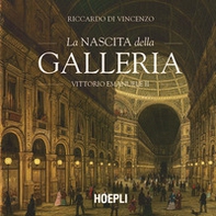 La nascita della Galleria Vittorio Emanuele II - Librerie.coop