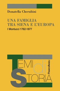 Una famiglia tra Siena e l'Europa. I Montucci 1762-1877 - Librerie.coop