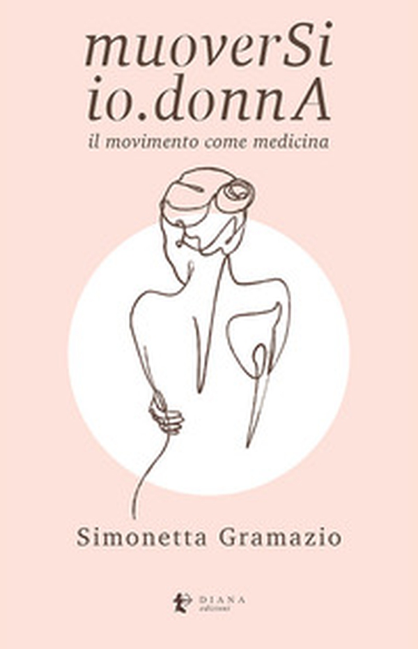 MuoverSi io.donnA. Il movimento come medicina - Librerie.coop MuoverSi io.donnA. Il movimento come medicina - Librerie.coop