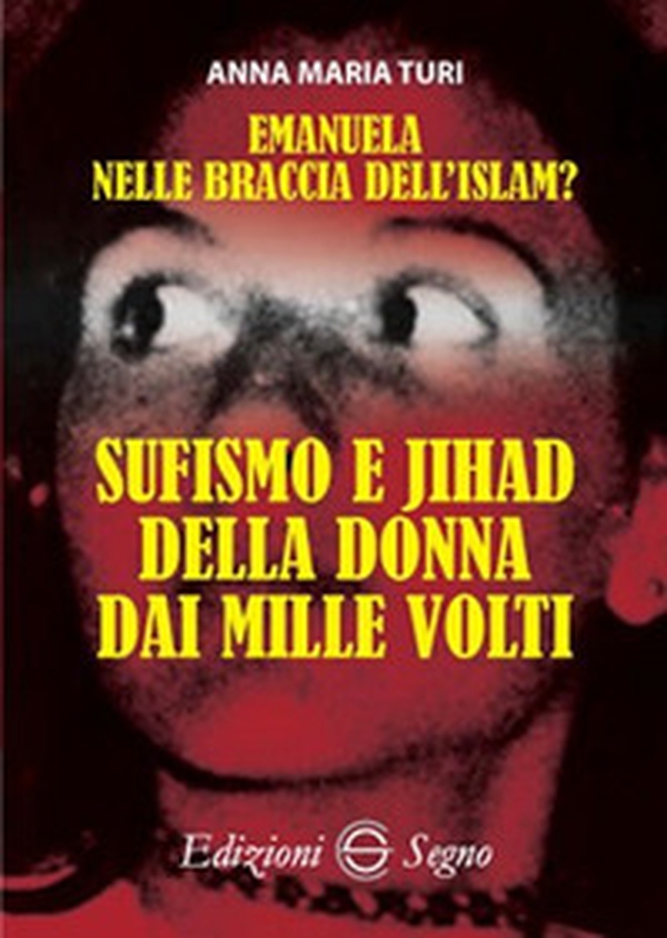 Emanuela nelle braccia dell'islam? Sufismo e jihad della donna dai mille volti - Librerie.coop Emanuela nelle braccia dell'islam? Sufismo e jihad della donna dai mille volti - Librerie.coop