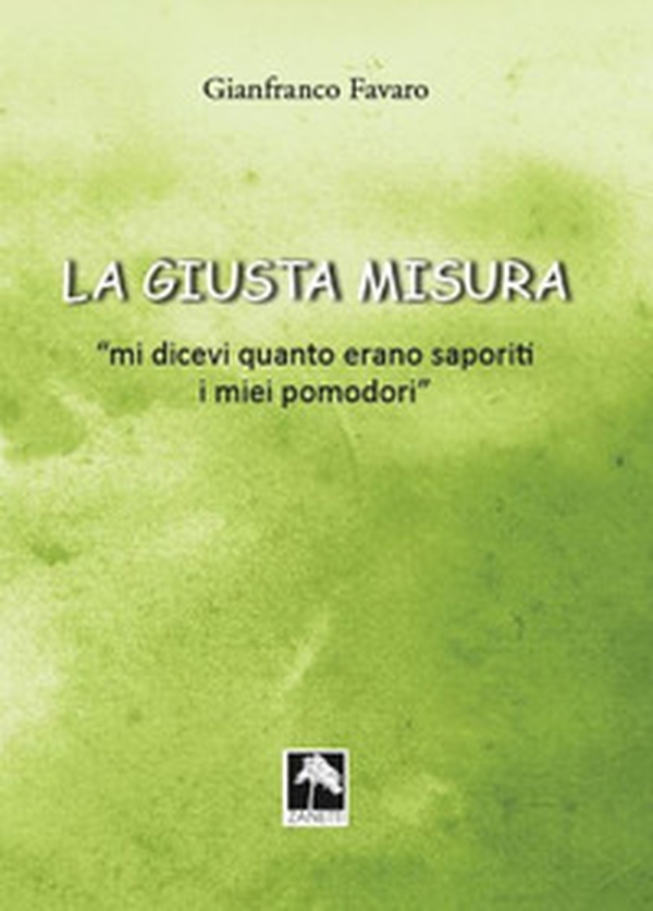 La giusta misura... «Mi dicevi quanto erano saporiti i miei pomodori» - Librerie.coop La giusta misura... «Mi dicevi quanto erano saporiti i miei pomodori» - Librerie.coop