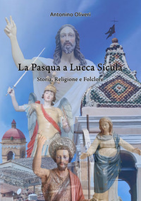 La Pasqua a Lucca Sicula. Storia, religione e folclore - Librerie.coop La Pasqua a Lucca Sicula. Storia, religione e folclore - Librerie.coop