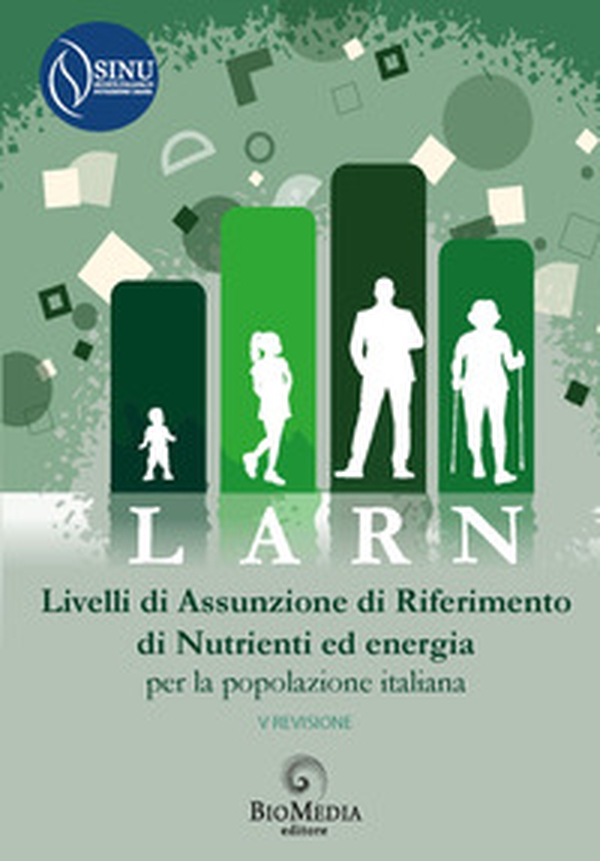 LARN. Livelli di Assunzione di Riferimento di Nutrienti ed energia per la popolazione italiana. V revisione - Librerie.coop LARN. Livelli di Assunzione di Riferimento di Nutrienti ed energia per la popolazione italiana. V revisione - Librerie.coop