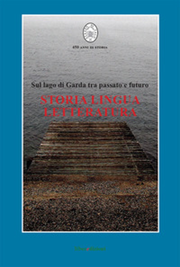 Storia, lingua, letteratura. Sul lago di Garda tra passato e futuro - Librerie.coop Storia, lingua, letteratura. Sul lago di Garda tra passato e futuro - Librerie.coop