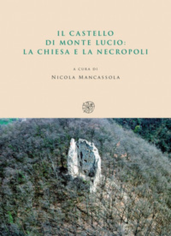 Il castello di Monte Lucio. La chiesa e la necropoli - Librerie.coop Il castello di Monte Lucio. La chiesa e la necropoli - Librerie.coop