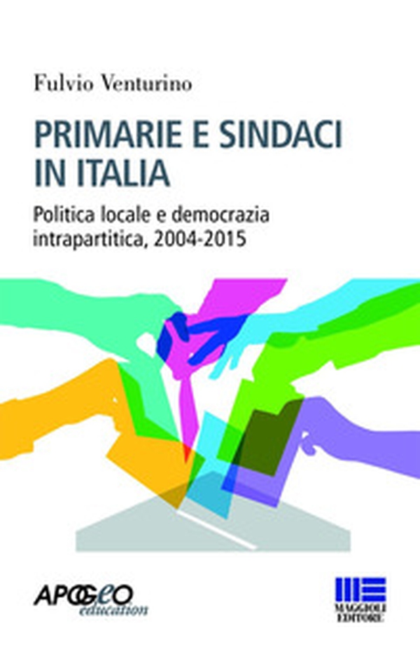 Primarie e sindaci in Italia. Politica locale e democrazia intrapartitica, 2004-2015 - Librerie.coop Primarie e sindaci in Italia. Politica locale e democrazia intrapartitica, 2004-2015 - Librerie.coop