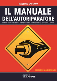 Il manuale dell'autoriparatore. Sintomi, avarie e soluzioni ai problemi di tutti i componenti degli autoveicoli a motore - Librerie.coop