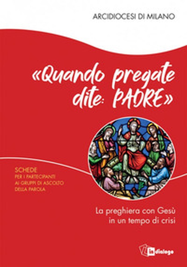 «Quando pregate dite: Padre». La preghiera con Gesù in un tempo di crisi. Schede per i partecipanti ai Gruppi di Ascolto della Parola - Librerie.coop «Quando pregate dite: Padre». La preghiera con Gesù in un tempo di crisi. Schede per i partecipanti ai Gruppi di Ascolto della Parola - Librerie.coop