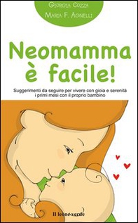Neomamma è facile! Suggerimenti da seguire per vivere con gioia e serenità i primi mesi con il proprio bambino - Librerie.coop