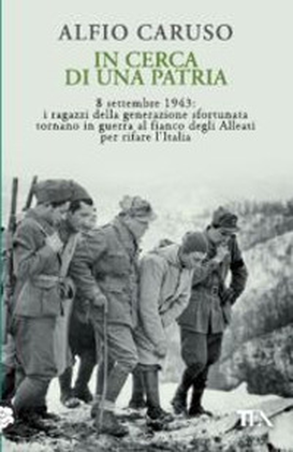 In cerca di una patria. 8 settembre 1943: i ragazzi della generazione sfortunata tornano in guerra al fianco degli Alleati per rifare l'Italia - Librerie.coop In cerca di una patria. 8 settembre 1943: i ragazzi della generazione sfortunata tornano in guerra al fianco degli Alleati per rifare l'Italia - Librerie.coop