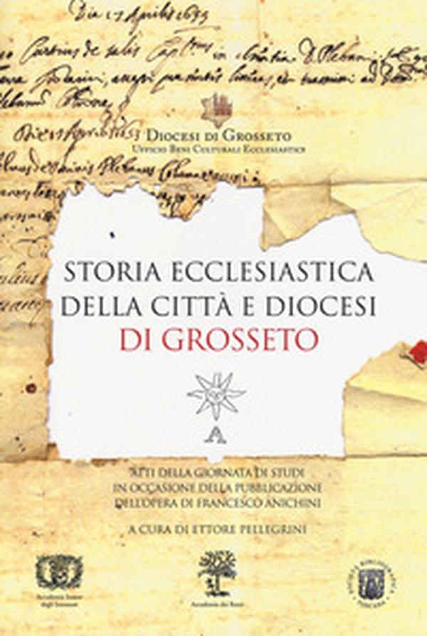 Storia ecclesiastica della città e diocesi di Grosseto. Atti della Giornata di studi (Grosseto, 13 giugno 2015) - Librerie.coop Storia ecclesiastica della città e diocesi di Grosseto. Atti della Giornata di studi (Grosseto, 13 giugno 2015) - Librerie.coop