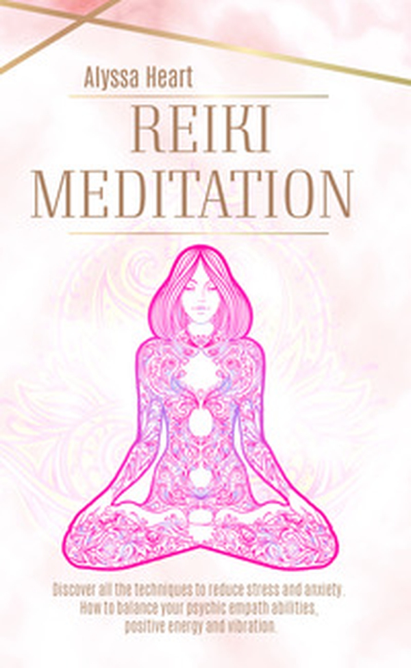 Reiki Meditation. Discover all the techniques to reduce stress and anxienty. How to balance your psychic empath abilities, positive energy and vibration. - Librerie.coop Reiki Meditation. Discover all the techniques to reduce stress and anxienty. How to balance your psychic empath abilities, positive energy and vibration. - Librerie.coop