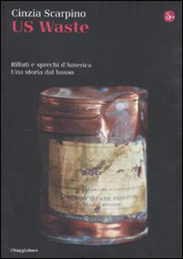 US Waste. Rifiuti e sprechi d'America. Una storia dal basso - Librerie.coop US Waste. Rifiuti e sprechi d'America. Una storia dal basso - Librerie.coop