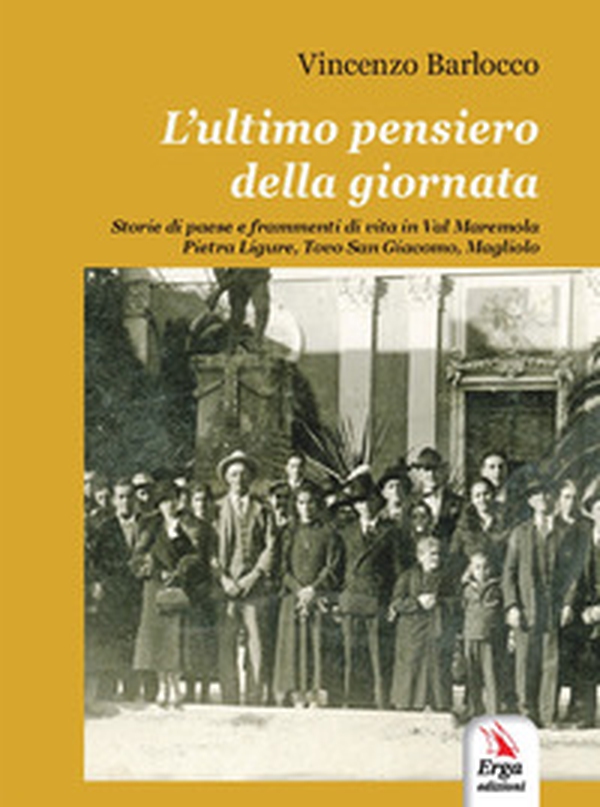 L'ultimo pensiero della giornata. Storie di paese e frammenti di vita in Val Maremola, Pietra Ligure, Tovo San Giacomo, Magliolo - Librerie.coop L'ultimo pensiero della giornata. Storie di paese e frammenti di vita in Val Maremola, Pietra Ligure, Tovo San Giacomo, Magliolo - Librerie.coop