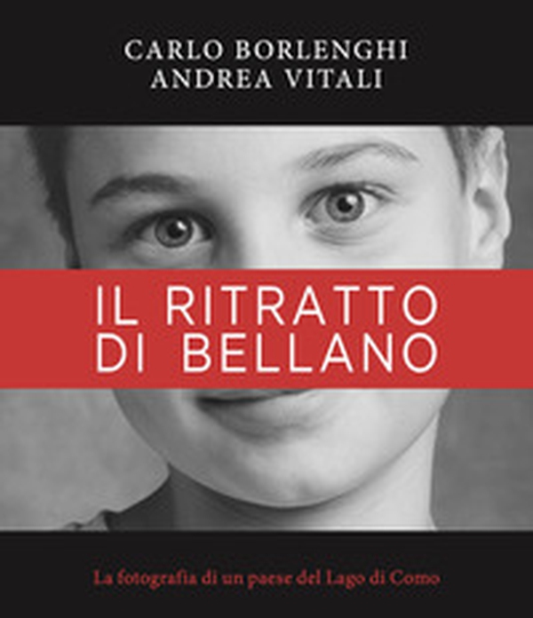 Il ritratto di Bellano. La fotografia di un paese del Lago di Como - Librerie.coop Il ritratto di Bellano. La fotografia di un paese del Lago di Como - Librerie.coop
