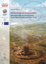 Archeologia dei beni pubblici. Alle origini della crescita economica in una regione mediterranea (secc. IX-XI) - Librerie.coop