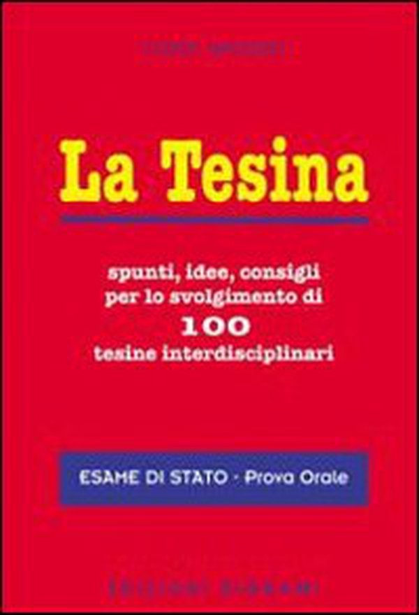 La tesina. Spunti, idee, consigli per lo svolgimento di 100 tesine interdisciplinari. Esame di stato. Prova orale - Librerie.coop La tesina. Spunti, idee, consigli per lo svolgimento di 100 tesine interdisciplinari. Esame di stato. Prova orale - Librerie.coop