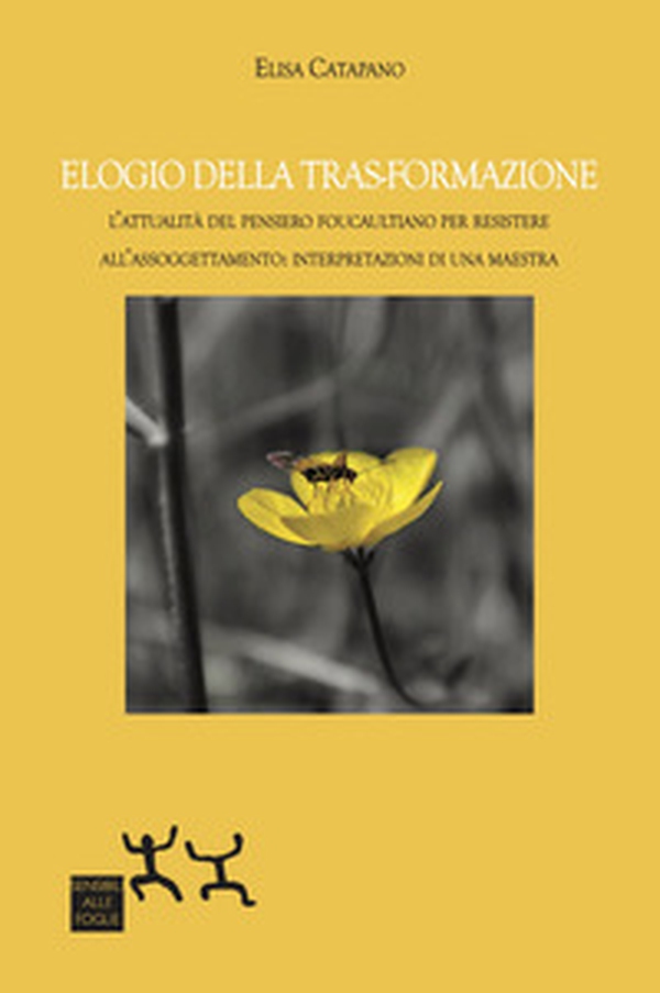 Elogio della tras-formazione. L'attualità del pensiero foucaultiano per resistere all'assoggettamento: interpretazioni di una maestra - Librerie.coop Elogio della tras-formazione. L'attualità del pensiero foucaultiano per resistere all'assoggettamento: interpretazioni di una maestra - Librerie.coop