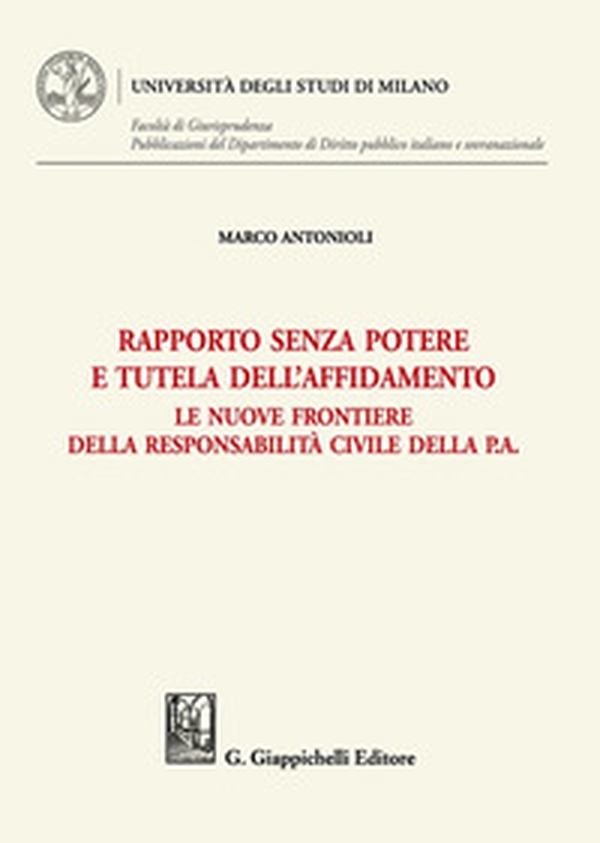 Rapporto senza potere e tutela dell'affidamento. Le nuove frontiere della responsabilità civile della P.A. - Librerie.coop Rapporto senza potere e tutela dell'affidamento. Le nuove frontiere della responsabilità civile della P.A. - Librerie.coop