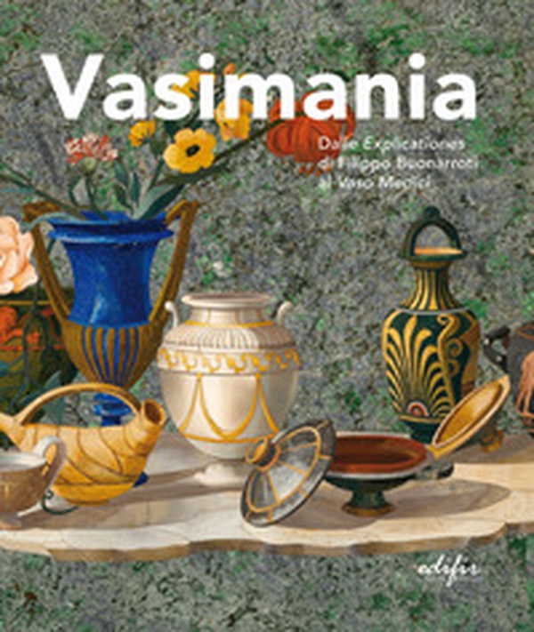 Vasimania. Dalle «explicationes» di Filippo Buonarroti al vaso Medici. catalogo della mosta (Firenze, 12 dicembre 2018-28 febbraio 2019) - Librerie.coop Vasimania. Dalle «explicationes» di Filippo Buonarroti al vaso Medici. catalogo della mosta (Firenze, 12 dicembre 2018-28 febbraio 2019) - Librerie.coop